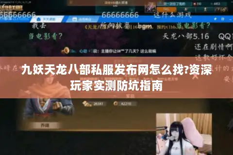 九妖天龙八部私服发布网怎么找?资深玩家实测防坑指南