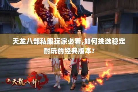天龙八部私服玩家必看,如何挑选稳定耐玩的经典版本?