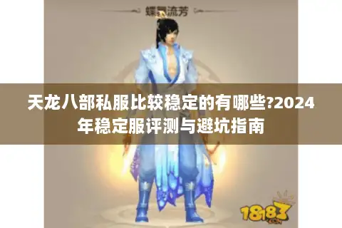 天龙八部私服比较稳定的有哪些?2024年稳定服评测与避坑指南 天龙八部私服比较稳定的有哪些?2024年稳定服评测与避坑指南