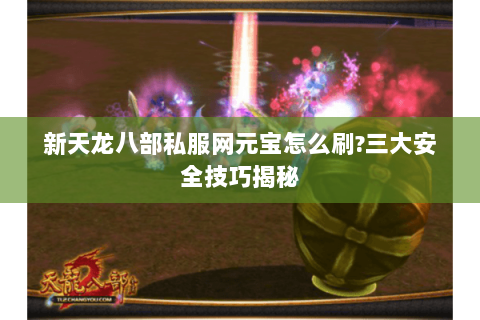 新天龙八部私服网元宝怎么刷?三大安全技巧揭秘