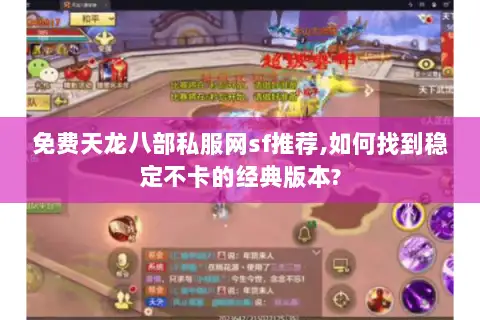 免费天龙八部私服网sf推荐,如何找到稳定不卡的经典版本?