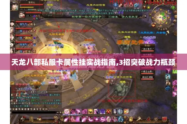 天龙八部私服卡属性挂实战指南,3招突破战力瓶颈