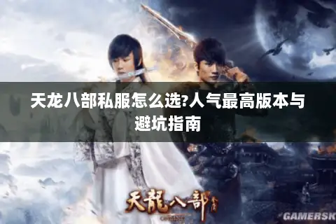 天龙八部私服怎么选?人气最高版本与避坑指南