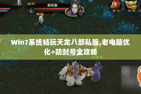 Win7系统畅玩天龙八部私服,老电脑优化+防封号全攻略