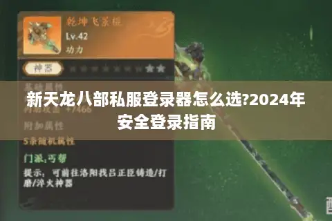 新天龙八部私服登录器怎么选?2024年安全登录指南 新天龙八部私服登录器怎么选?2024年安全登录指南