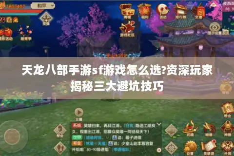 天龙八部手游sf游戏怎么选?资深玩家揭秘三大避坑技巧