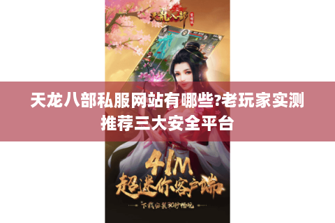 天龙八部私服网站有哪些?老玩家实测推荐三大安全平台 天龙八部私服网站有哪些?老玩家实测推荐三大安全平台