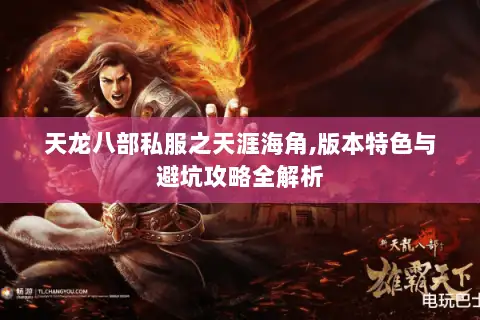 天龙八部私服之天涯海角,版本特色与避坑攻略全解析