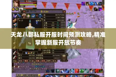 天龙八部私服开服时间预测攻略,精准掌握新服开放节奏 天龙八部私服开服时间预测攻略,精准掌握新服开放节奏