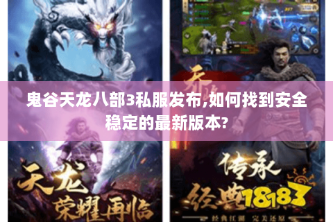 鬼谷天龙八部3私服发布,如何找到安全稳定的最新版本?