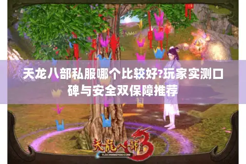 天龙八部私服哪个比较好?玩家实测口碑与安全双保障推荐 天龙八部私服哪个比较好?玩家实测口碑与安全双保障推荐