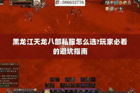 黑龙江天龙八部私服怎么选?玩家必看的避坑指南