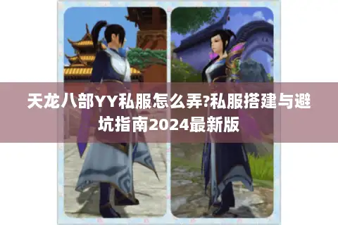 天龙八部YY私服怎么弄?私服搭建与避坑指南2024最新版