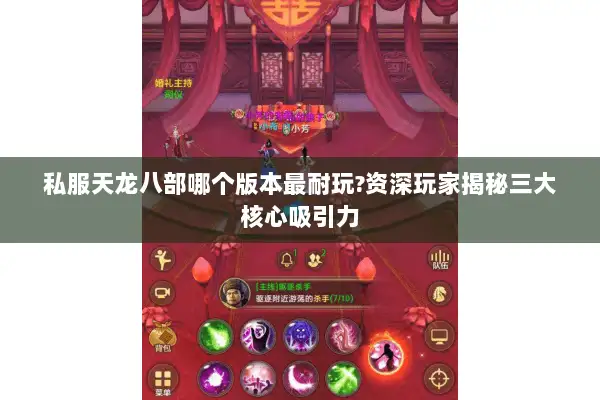 私服天龙八部哪个版本最耐玩?资深玩家揭秘三大核心吸引力