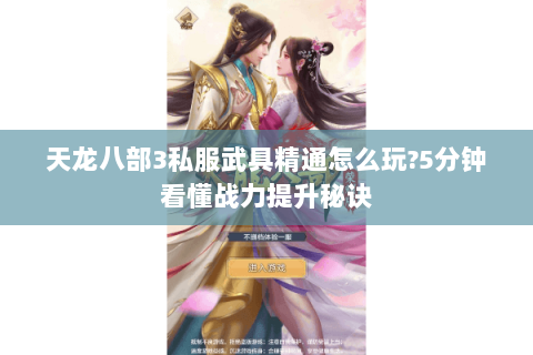 天龙八部3私服武具精通怎么玩?5分钟看懂战力提升秘诀