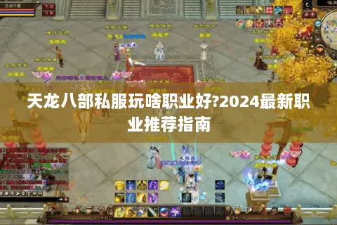 天龙八部私服玩啥职业好?2024最新职业推荐指南