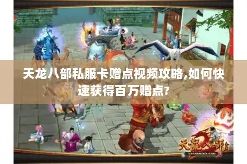 天龙八部私服卡赠点视频攻略,如何快速获得百万赠点?
