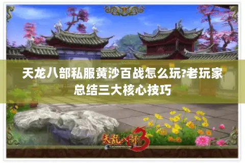 天龙八部私服黄沙百战怎么玩?老玩家总结三大核心技巧 天龙八部私服黄沙百战怎么玩?老玩家总结三大核心技巧