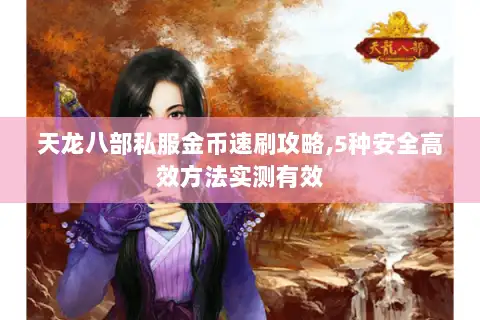 天龙八部私服金币速刷攻略,5种安全高效方法实测有效