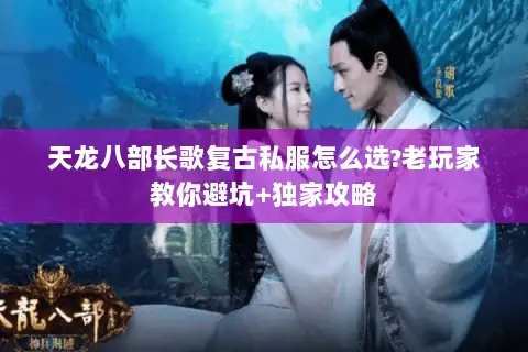 天龙八部长歌复古私服怎么选?老玩家教你避坑+独家攻略 天龙八部长歌复古私服怎么选?老玩家教你避坑+独家攻略