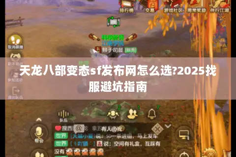 天龙八部变态sf发布网怎么选?2025找服避坑指南 天龙八部变态sf发布网怎么选?2025找服避坑指南