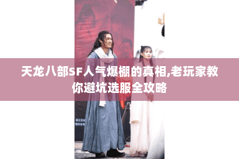 天龙八部SF人气爆棚的真相,老玩家教你避坑选服全攻略 天龙八部SF人气爆棚的真相,老玩家教你避坑选服全攻略