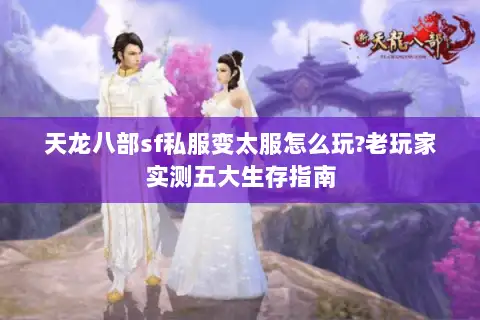 天龙八部sf私服变太服怎么玩?老玩家实测五大生存指南