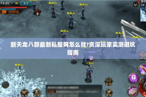 新天龙八部最新私服网怎么找?资深玩家实测避坑指南