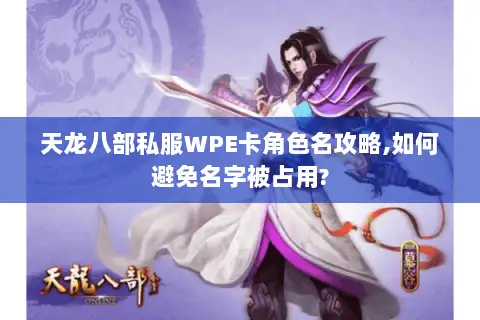 天龙八部私服WPE卡角色名攻略,如何避免名字被占用?