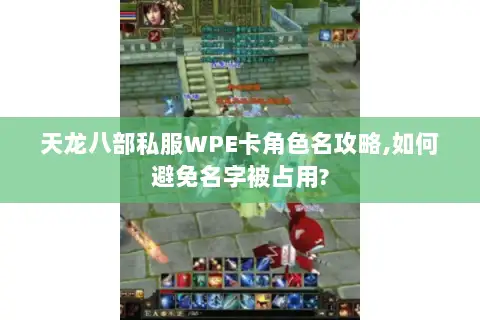 天龙八部私服WPE卡角色名攻略,如何避免名字被占用?