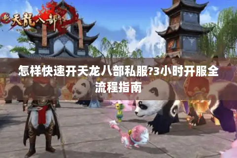 怎样快速开天龙八部私服?3小时开服全流程指南