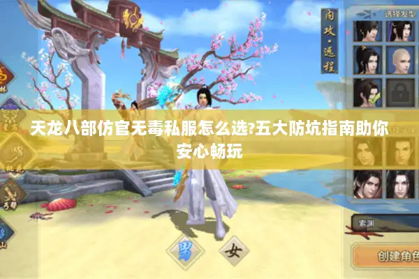 天龙八部仿官无毒私服怎么选?五大防坑指南助你安心畅玩