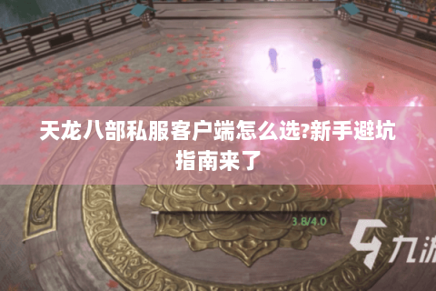 天龙八部私服客户端怎么选?新手避坑指南来了
