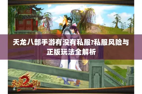 天龙八部手游有没有私服?私服风险与正版玩法全解析