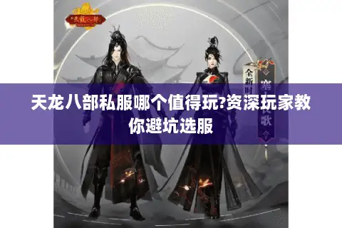 天龙八部私服哪个值得玩?资深玩家教你避坑选服 天龙八部私服哪个值得玩?资深玩家教你避坑选服