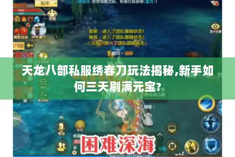 天龙八部私服绣春刀玩法揭秘,新手如何三天刷满元宝?