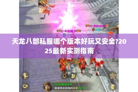天龙八部私服哪个版本好玩又安全?2025最新实测指南
