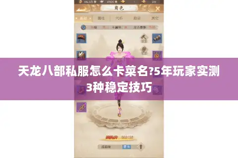 天龙八部私服怎么卡菜名?5年玩家实测3种稳定技巧 天龙八部私服怎么卡菜名?5年玩家实测3种稳定技巧