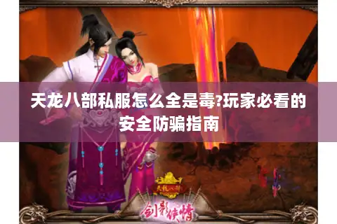 天龙八部私服怎么全是毒?玩家必看的安全防骗指南