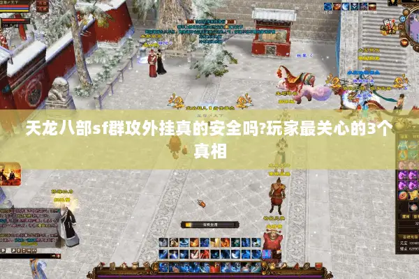 天龙八部sf群攻外挂真的安全吗?玩家最关心的3个真相 天龙八部sf群攻外挂真的安全吗?玩家最关心的3个真相