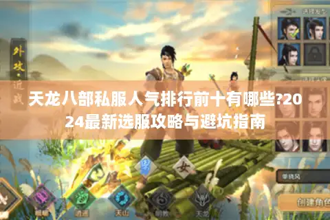 天龙八部私服人气排行前十有哪些?2024最新选服攻略与避坑指南