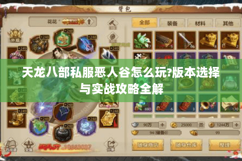 天龙八部私服恶人谷怎么玩?版本选择与实战攻略全解 天龙八部私服恶人谷怎么玩?版本选择与实战攻略全解
