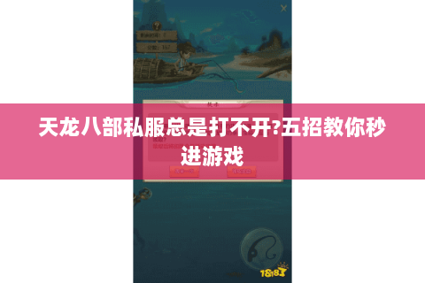 天龙八部私服总是打不开?五招教你秒进游戏 天龙八部私服总是打不开?五招教你秒进游戏