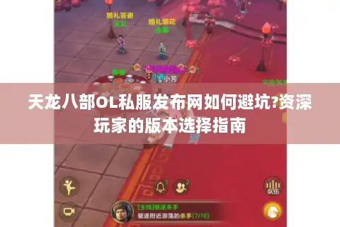 天龙八部OL私服发布网如何避坑?资深玩家的版本选择指南
