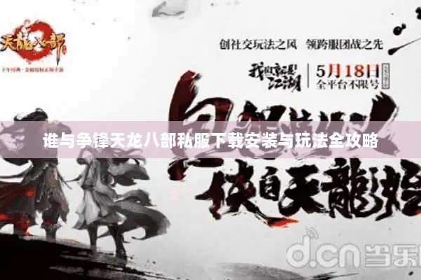 谁与争锋天龙八部私服下载安装与玩法全攻略 谁与争锋天龙八部私服下载安装与玩法全攻略