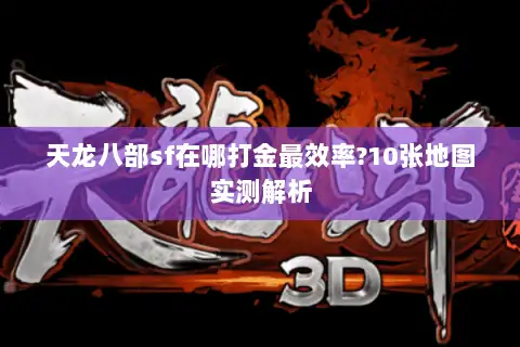 天龙八部sf在哪打金最效率?10张地图实测解析 天龙八部sf在哪打金最效率?10张地图实测解析