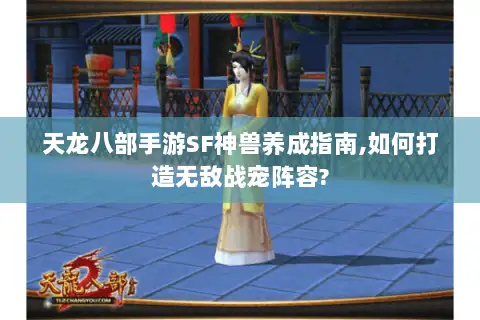 天龙八部手游SF神兽养成指南,如何打造无敌战宠阵容?
