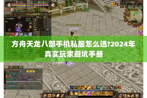 方舟天龙八部手机私服怎么选?2024年真实玩家避坑手册