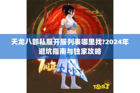 天龙八部私服开服列表哪里找?2024年避坑指南与独家攻略
