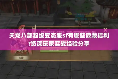 天龙八部超级变态服sf有哪些隐藏福利?资深玩家实战经验分享